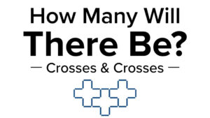 How Many Will There Be? Crosses