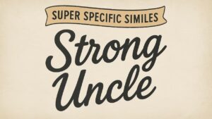 Super Specific Similes – Strong Uncle