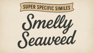 Super Specific Similes: Stinky Seaweed
