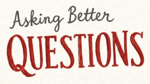 Asking Better Questions