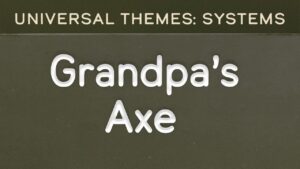 Systems: Grandpa’s Axe
