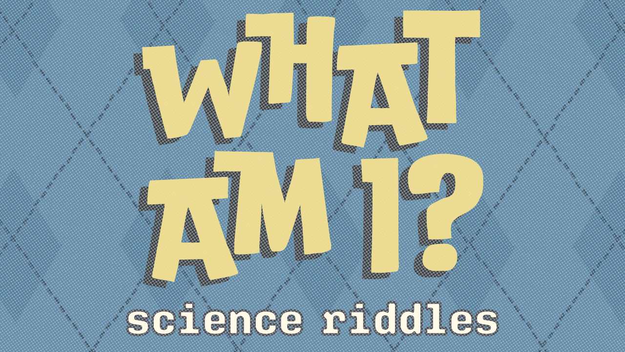 What Am I? Science Riddles (members only)