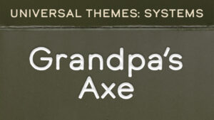 Systems: Grandpa’s Axe