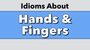 Idioms About Hands and Fingers
