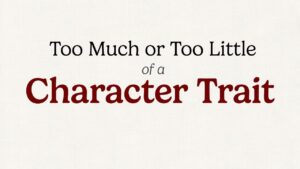 Too Much or Too Little of a Character Trait